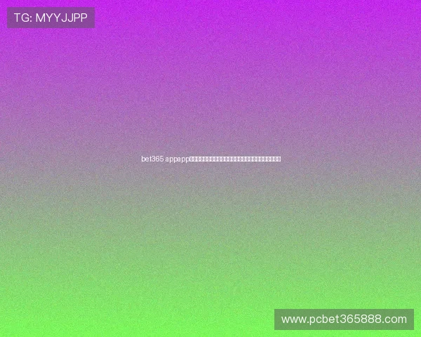 bet365 appapp官网多平台兼容支持,安卓苹果手机均可顺畅使用投注体验 bet365 appapp官网多平台兼容支持,安卓苹果手机均可顺畅使用投注体验