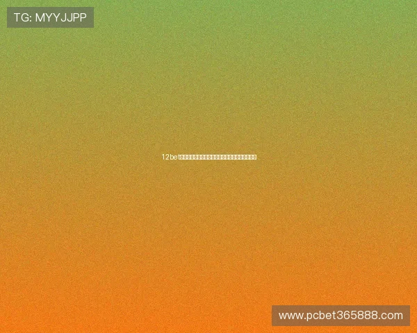 12bet电玩欢迎你立即注册享受专属福利和高额彩金奖励